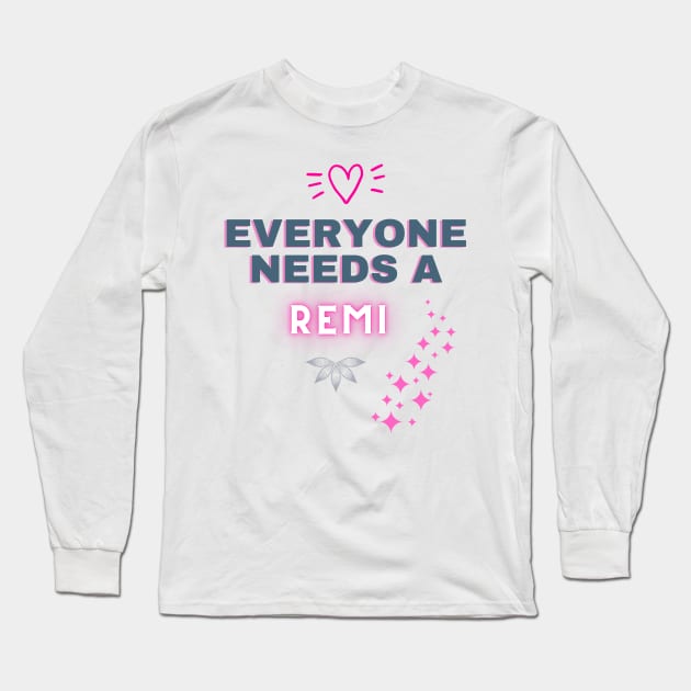 Remi Name Design Everyone Needs A Remi Long Sleeve T-Shirt by Alihassan-Art